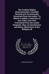 Arabian Nights Entertainments, Carefully Revised and Occaisionally Corrected From the Arabic. To Which is Added, a Selection of new Tales, now First Translated From the Arabic Originals. Also, an Introduction and Notes, Illustrative of the Religion