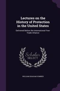 Lectures on the History of Protection in the United States