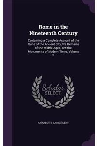 Rome in the Nineteenth Century: Containing a Complete Account of the Ruins of the Ancient City, the Remains of the Middle Ages, and the Monuments of Modern Times, Volume 2