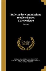 Bulletin des Commissions royales d'art et d'archéologie; Tome 43