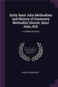 Early Saint John Methodism and History of Centenary Methodist Church, Saint John, N.B.