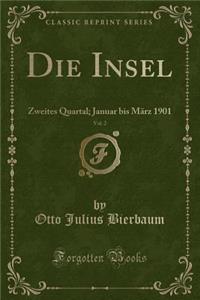 Die Insel, Vol. 2: Zweites Quartal; Januar Bis MÃ¤rz 1901 (Classic Reprint)