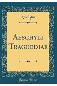 Aeschyli Tragoediae (Classic Reprint)
