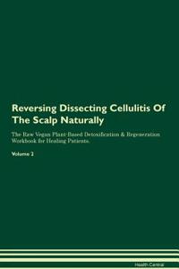 Reversing Dissecting Cellulitis of the Scalp Naturally the Raw Vegan Plant-Based Detoxification & Regeneration Workbook for Healing Patients. Volume 2
