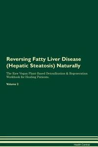 Reversing Fatty Liver Disease (Hepatic Steatosis) Naturally the Raw Vegan Plant-Based Detoxification & Regeneration Workbook for Healing Patients. Volume 2