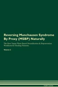 Reversing Munchausen Syndrome by Proxy (Msbp) Naturally the Raw Vegan Plant-Based Detoxification & Regeneration Workbook for Healing Patients. Volume 2