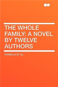 The Whole Family: A Novel by Twelve Authors