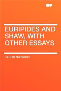 Euripides and Shaw, with Other Essays