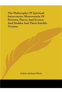 Philosophy of Spiritual Intercourse; Memoranda of Persons, Places and Events; And Diakka and Their Earthly Victims
