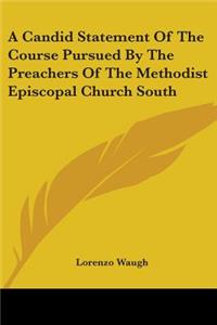 Candid Statement Of The Course Pursued By The Preachers Of The Methodist Episcopal Church South