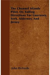 Channel Islands Pilot, Or, Sailing Directions for Guernsey, Serk, Alderney, and Jersey