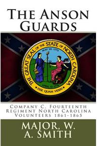 The Anson Guards: Company C, Fourteenth Regiment North Carolina Volunteers 1861-1865