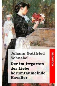 Der im Irrgarten der Liebe herumtaumelnde Kavalier