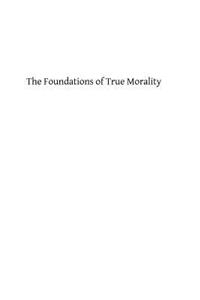 The Foundations of True Morality