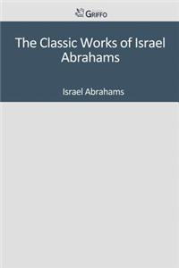 The Classic Works of Israel Abrahams