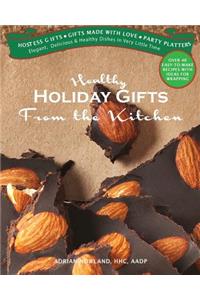Healthy Holiday Gifts from the Kitchen: Elegant, Delicious & Healthy Dishes in Very Little Time