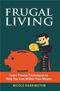 Frugal Living: Learn Proven Techniques to Help You Live Within Your Means