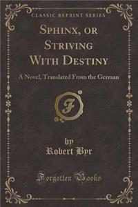 Sphinx, or Striving with Destiny: A Novel, Translated from the German (Classic Reprint)