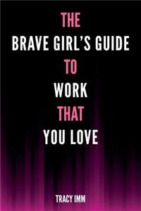 Brave Girl's Guide to Work That You Love