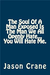 Soul Of A Man Exposed Is The Man We All Openly Hate... You Will Hate Me.