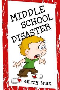 Middle School Disaster: How I Survived the Worst First Day of Middle School in the History of Forever