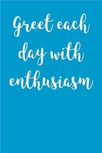 Greet Each Day With Enthusiasm