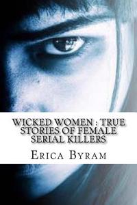 Wicked Women: True Stories of Female Serial Killers