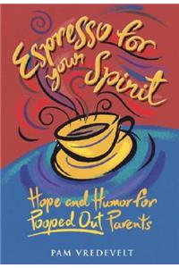 Espresso for Your Spirit: Hope and Humor for Pooped-Out Parents