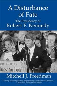 Disturbance of Fate, the Presidency of Robert F. Kennedy
