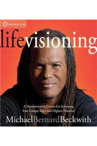 Life Visioning: A Transformative Process for Activating Your Unique Gifts and Highest Potential