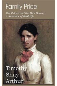 Family Pride, the Palace and the Poor House. a Romance of Real Life