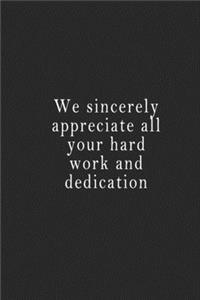 We sincerely appreciate all your hard work and dedication
