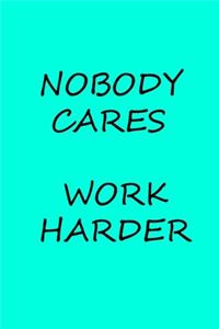 Nobody cares work harder