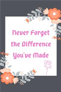 Never Forget the Difference You've Made