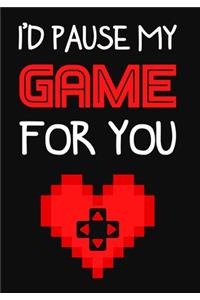 I'D pause my game for you