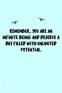 Remember, you are an infinite being and deserve a day filled with unlimited potential. Journal