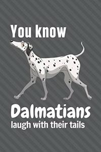 You know Dalmatians laugh with their tails