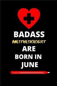 Badass Anesthesiologist Are Born in June: Funny Gifts for Anesthesiologist Notebook