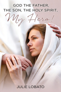 God the Father, the Son, the Holy Spirit, MY HERO !