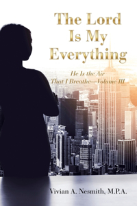 Lord Is My Everything: He Is the Air That I Breathe-Volume Iii