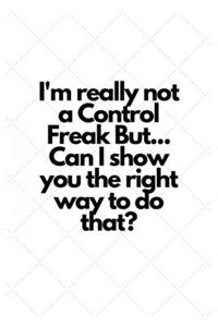 I'm really not a Control Freak But... Can I show you the right way to do that?