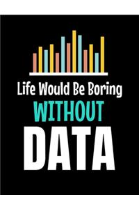 Life Would Be Boring Without Data