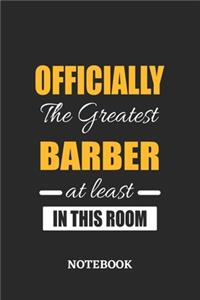 Officially the Greatest Barber at least in this room Notebook