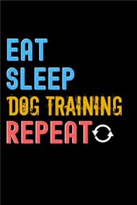 Eat, Sleep, Dog Training, Repeat Notebook - Dog Training Funny Gift