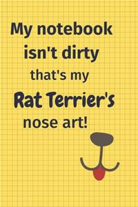 My Notebook Isn't Dirty That's my Rat Terrier's Nose Art
