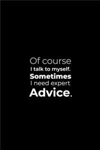 Of course I talk to myself. Sometimes I need expert Advice.