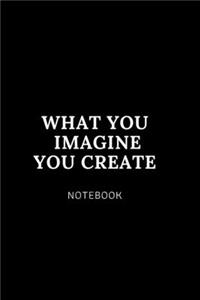 What you imagine you create NOTEBOOK