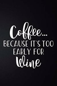 Coffee Because It's Too Early For Wine