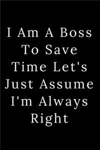 I Am A Boss To Save Time Let's Just Assume I'm Always Right