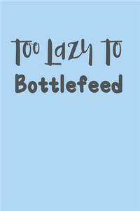 Too Lazy to Bottlefeed